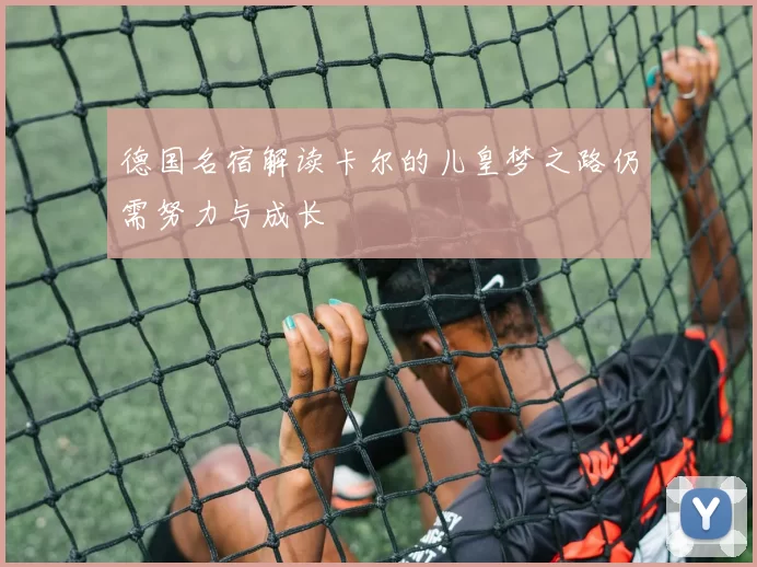 德国名宿解读卡尔的儿皇梦之路仍需努力与成长