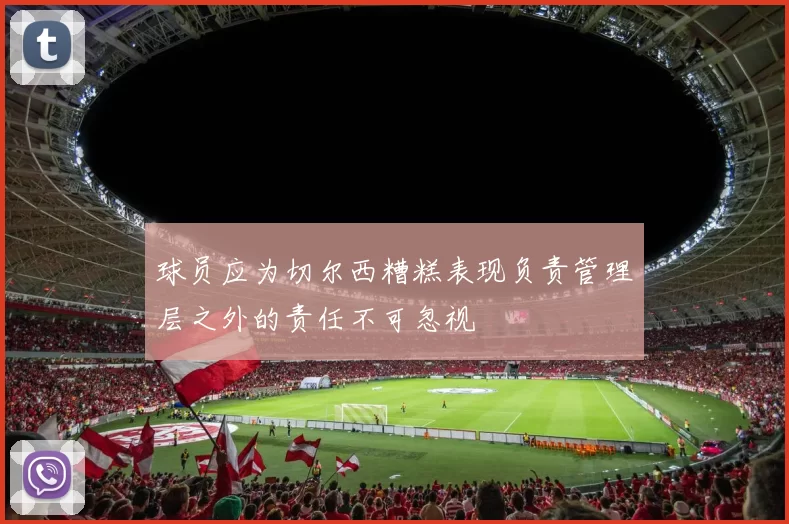 球员应为切尔西糟糕表现负责管理层之外的责任不可忽视