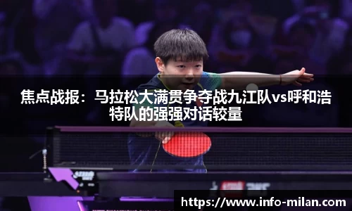焦点战报：马拉松大满贯争夺战九江队vs呼和浩特队的强强对话较量