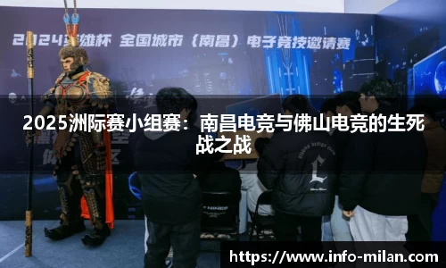 2025洲际赛小组赛：南昌电竞与佛山电竞的生死战之战