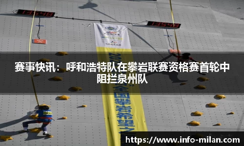 赛事快讯：呼和浩特队在攀岩联赛资格赛首轮中阻拦泉州队